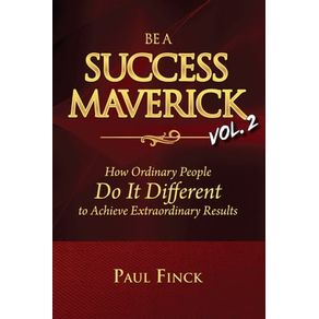 BE A SUCCESS MAVERICK: HOW ORDINARY PEOPLE DO IT D