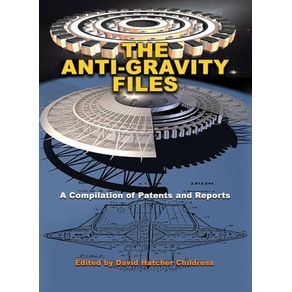 The Anti-Gravity Files: A Compilation of Patents and Reports