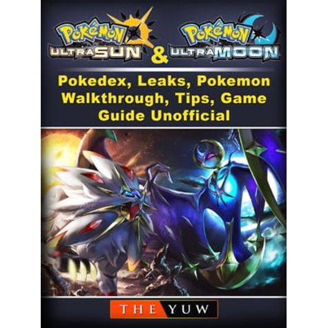 Pokemon Ultra Sun and Ultra Moon, Pokedex, Leaks, Pokemon, Walkthrough,  Tips, Game Guide Unofficial ebook by The Yuw - Rakuten Kobo