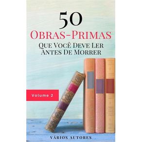 50 OBRAS-PRIMAS QUE VOCÊ DEVE LER ANTES DE MORRER: