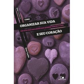 COMO ORGANIZAR SUA VIDA E SEU CORAÇÃO