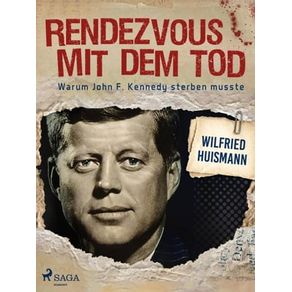 RENDEZVOUS MIT DEM TOD - WARUM JOHN F. KENNEDY STE