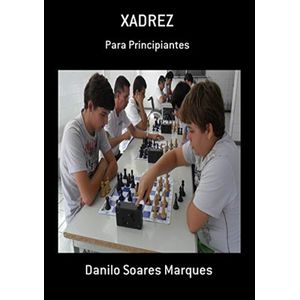 XADREZ PARA PRINCIPIANTES, por Danilo Soares Marques - Clube de