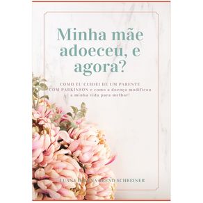 MINHA MÃE ADOECEU, E AGORA? - COMO EU CUIDEI DE UM PACIENTE COM PARKINSON E COMO A DOENÇA MODIFICOU A MIN